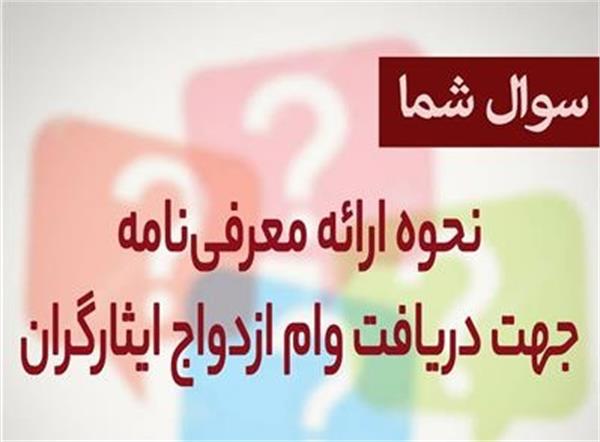 نحوه ارائه معرفی‌نامه جهت دریافت وام ازدواج ایثارگران